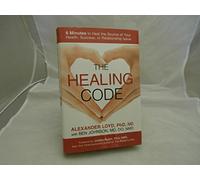 The Healing Code: 6 Minutes to Heal the Source of Your Health, Success, or Relationship Issue