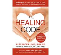 The Healing Code: 6 Minutes to Heal the Source of Your Health, Success, or Relationship Issue