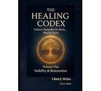 The Healing Codex: Volume One - Stability & Restoration: Galactic Remedies for Body, Mind & Spirit