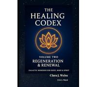 The Healing Codex: Volume Two - Regeneration & Renewal: Galactic Remedies for Body, Mind & Spirit
