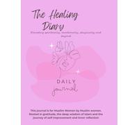 The Healing Diary: Elevating Spiritually, Emotionally, Physically, and Beyond. Daily Journal for Muslim Women