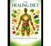 The Healing Diet: Foods That Repair and Protect Your Body