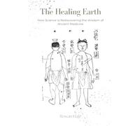 The Healing Earth: How Science Is Rediscovering the Wisdom of Ancient Medicine
