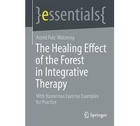 The Healing Effect of the Forest in Integrative Therapy: With Numerous Exercise Examples for Practice