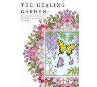 The Healing Garden: A Coloring Book of Flowers and Small Animals
