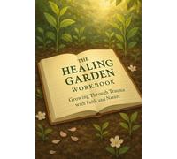 The Healing Garden Workbook: Growing Through Trauma with Faith and Nature