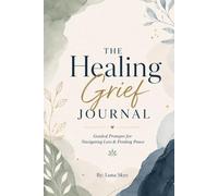 The Healing Grief Journal: Guided Prompts for Navigating Loss & Finding Peace