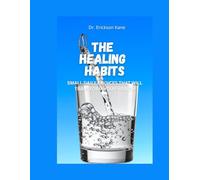 The Healing Habits: Small Daily Choices That Will Transform Your Health