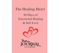 The Healing Heart Journal: A 90 Days of Emotional Healing & Self-Love: A guided journey to forgiveness, peace, and inner strength