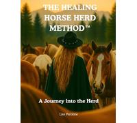The Healing Horse Herd Method™ Manual: A Journey into the Herd