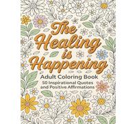 The Healing is Happening: Adult Coloring Book - 50 Inspirational Quotes and Positive Affirmations
