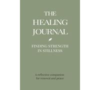 The Healing Journal: Finding Strength in Stillness | A reflective companion with 100 quote + prompt pairs focusing on hurt, healing, hope, and ... self-care gift for women and men | 6 x 9 in.