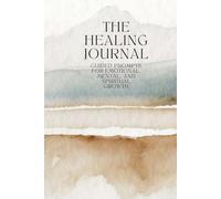 The Healing Journal: Guided prompts and Habit Tracker for Emotional, Mental, and Spiritual Growth