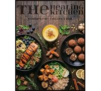 The Healing Kitchen: Complete Collection: 150 Science-Backed Recipes: Drinks & Tonics , Meals & Bowls , Desserts & Treats