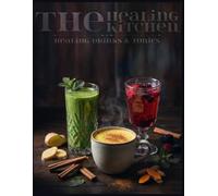 The Healing Kitchen: Drinks & Tonics: 50 Science-Backed Recipes