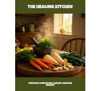 The Healing Kitchen: Thirteen Comforting Cancer-Fighting Recipes