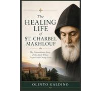 THE HEALING LIFE OF ST. CHARBEL MAKHLOUF
