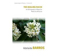The Healing Machi: An Ethnography of Mapuche Medicine Efficacies