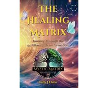 The Healing Matrix: Journey Through the 44 Pillars of Transformation