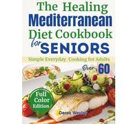 The Healing Mediterranean Diet Cookbook for Seniors: 90 Easy Anti-Inflammatory Recipes and a 30-Day Meal Plan to Support Heart, Brain & Longevity - Simple Everyday Cooking for Adults Over 60
