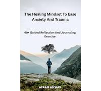 The Healing Mindset: Daily Reflections to Ease Anxiety and Trauma: 40+ Guided Reflections and Journaling Exercises