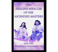 The Healing Miracles of the Ascended Masters And The Starseed’s Transmissions