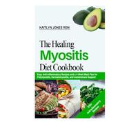The Healing Myositis Diet Cookbook: Easy Anti-Inflammatory Recipes and a 4-Week Meal Plan for Polymyositis, Dermatomyositis, and Autoimmune Support