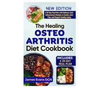 The Healing Osteoarthritis Diet Cookbook: A 30-Day Meal Plan with Delicious Anti-Inflammatory Recipes to Soothe Joint Pain, and Support Healthy Aging