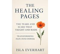 THE HEALING PAGES: The Tears and Scars That Taught and Made Me - Transforming Pain into Power