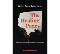 The Healing Pages: Write, Tear, Burn, Heal-a Journal for Release, Renewal, and Transformation.