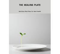 The Healing Plate: Nutritious Meal Plans For Heart Health