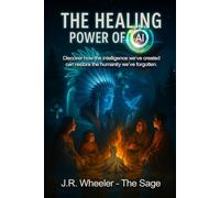 The Healing Power of AI: Discover how the intelligence we’ve created can restore the humanity we’ve forgotten