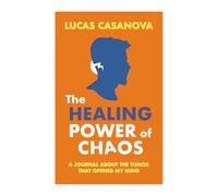 The Healing Power of Chaos: A journal about the tumor that opened my mind