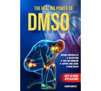 The Healing Power of DMSO: Natural Protocols to Relieve Pain, Fight Inflammation, and Support Joint, Nerve & Tissue Health with Safe At-Home Applications