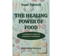THE HEALING POWER OF FOOD: A COMPLETE GUIDE TO ONCOLOGY NUTRITION