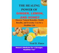 THE HEALING POWER OF GINGER, LEMON, AND HONEY