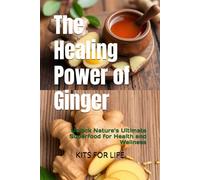 The Healing Power of Ginger: Unlock Nature’s Ultimate Superfood for Health and Wellness