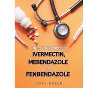 THE HEALING POWER OF IVERMECTIN, MEBENDAZOLE AND FENBENDAZOLE: Advanced Protocols for Parasitic Cleansing, Cancer Support, and Holistic Health