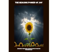 The Healing Power Of Joy: Smiling Through Cancer With Positive Psychology