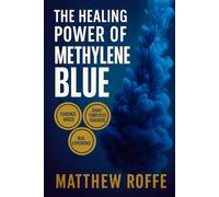 The Healing Power of Methylene Blue: An Evidence-Informed Guide to Infections, Cognition, Heart Health and Pain, including HIV/AIDS, Autism, Alzheimer’s, COVID-19, Cancer, and other viral and bacteri