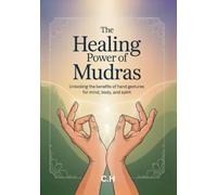 The Healing Power of Mudras: Unlocking the Benefits of Hand Gestures for Mind, Body, and Spirit: A Practical Guide to Energy Balance, Emotional Well-Being, and Spiritual Growth