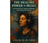 THE HEALING POWER OF MUSIC: Emotional Grit, Intuitive Wellness, and Soulful Connection