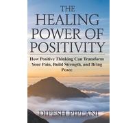 The Healing Power of Positivity: How to Transform Pain Into Peace, Doubt Into Confidence, and Struggles Into Strength