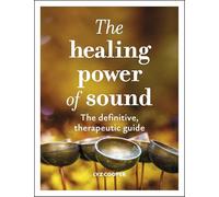 The Healing Power of Sound: The definitive, therapeutic guide