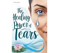 The Healing Power of Tears: Understanding and Embracing Emotional Release: From Pain to Peace: Understanding the Healing Process Behind Tears