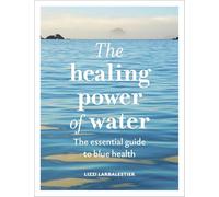 The Healing Power of Water: The essential guide to blue health