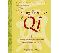 The Healing Promise of Qi: Creating Extraordinary Wellness Through Qigong and Tai Chi: Creating Extraordinary Wellness With Qigong and Tai Chi