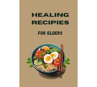 The healing recipies for elderly: Easy, Healthy Dishes for Seniors and the People Who Care for Them