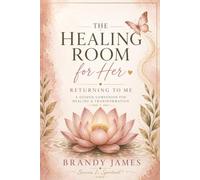 The Healing Room for Her: Returning to Me : A Guided Companion for Women Remembering Who They Are