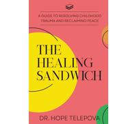 The Healing Sandwich: A Guide to Resolving Childhood Trauma and Reclaiming Peace
